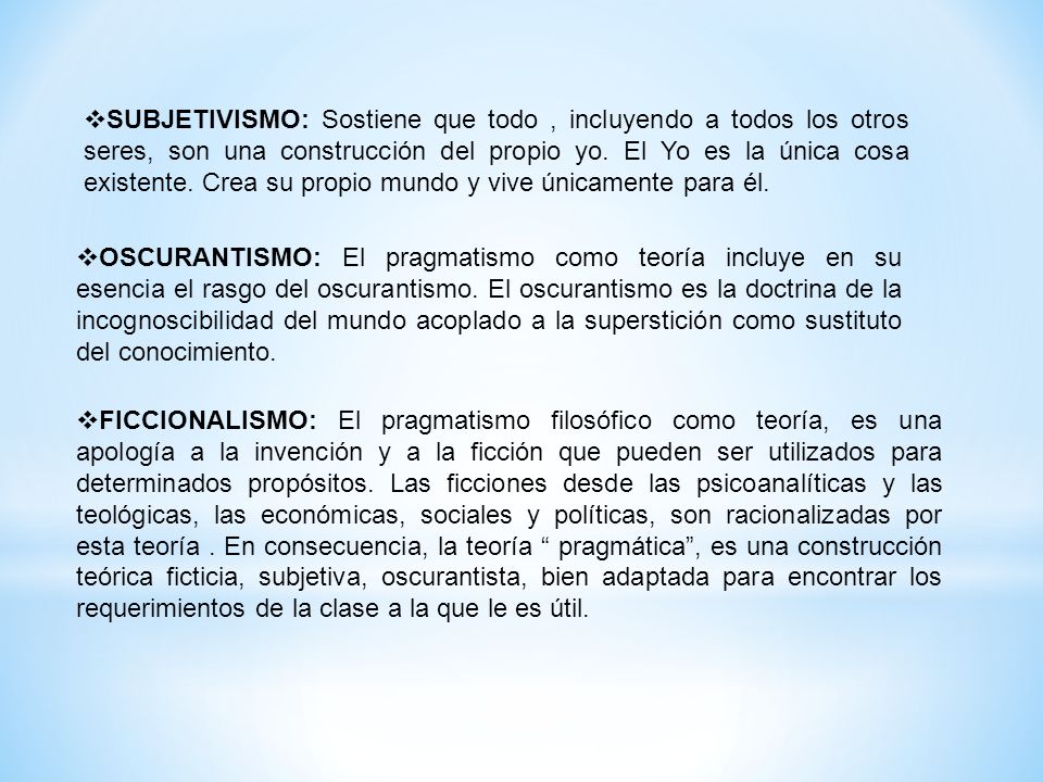 SUBJETIVISMO: Sostiene que todo , incluyendo a todos los otros seres, son una construcción del propio yo. El Yo es la única cosa existente. Crea su propio mundo y vive únicamente para él.