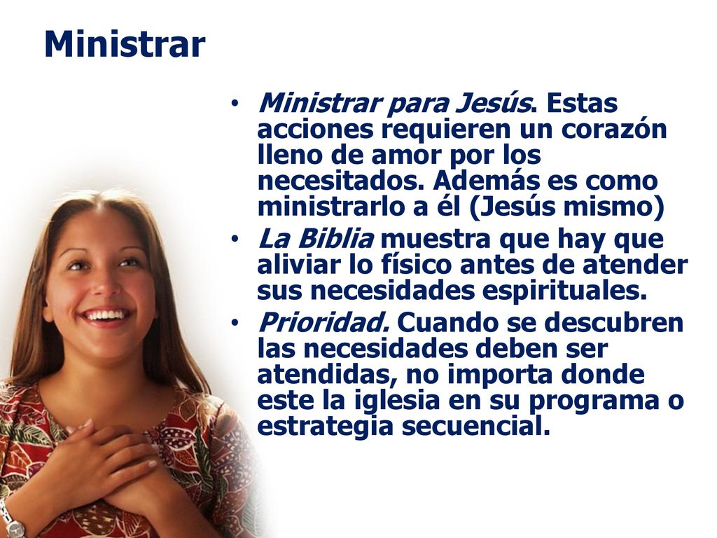 Ministrar Ministrar para Jesús. Estas acciones requieren un corazón lleno de amor por los necesitados. Además es como ministrarlo a él (Jesús mismo)