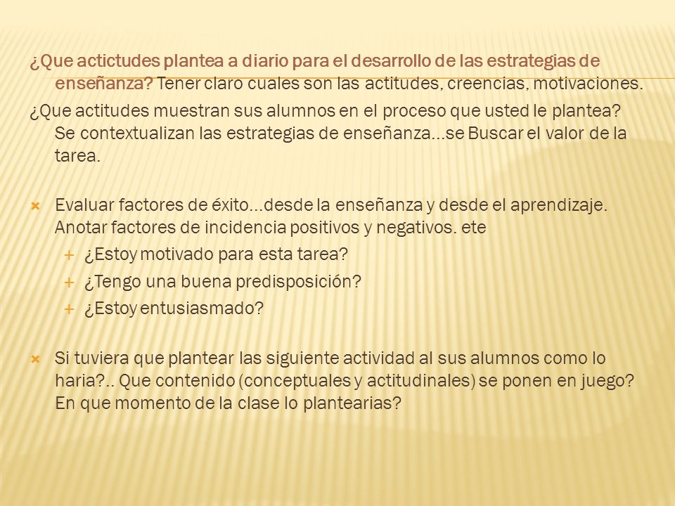 ¿Que actictudes plantea a diario para el desarrollo de las estrategias de enseñanza Tener claro cuales son las actitudes, creencias, motivaciones.