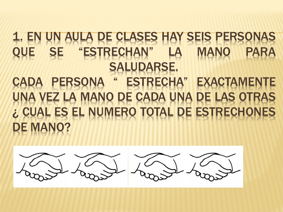 1. En un aula de clases hay seis personas que se estrechan la mano para saludarse.