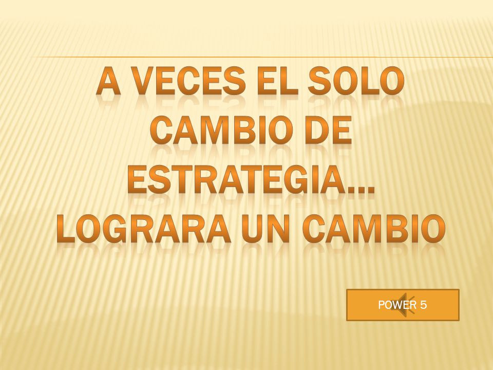A VECES EL SOLO CAMBIO DE ESTRATEGIA... LOGRARA UN CAMBIO