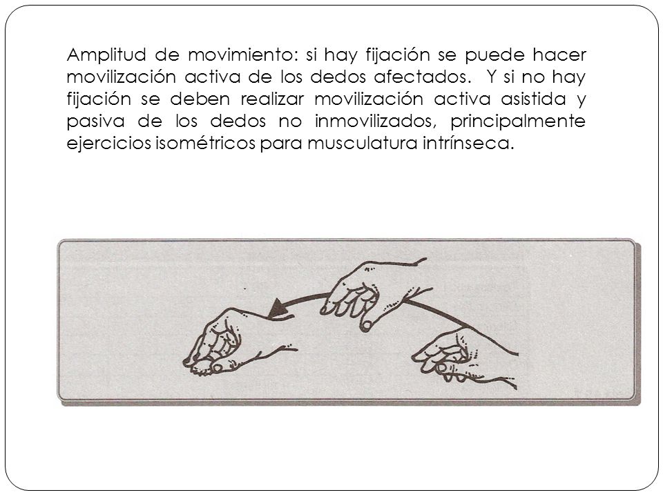 Amplitud de movimiento: si hay fijación se puede hacer movilización activa de los dedos afectados.