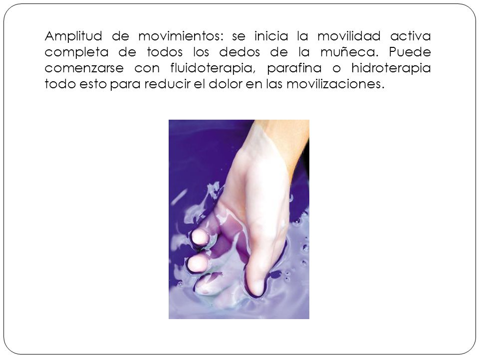 Amplitud de movimientos: se inicia la movilidad activa completa de todos los dedos de la muñeca.