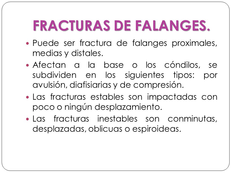 FRACTURAS DE FALANGES. Puede ser fractura de falanges proximales, medias y distales.