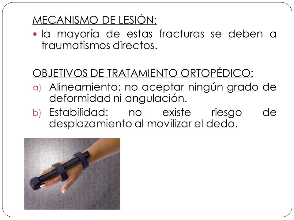 MECANISMO DE LESIÓN: la mayoría de estas fracturas se deben a traumatismos directos. OBJETIVOS DE TRATAMIENTO ORTOPÉDICO: