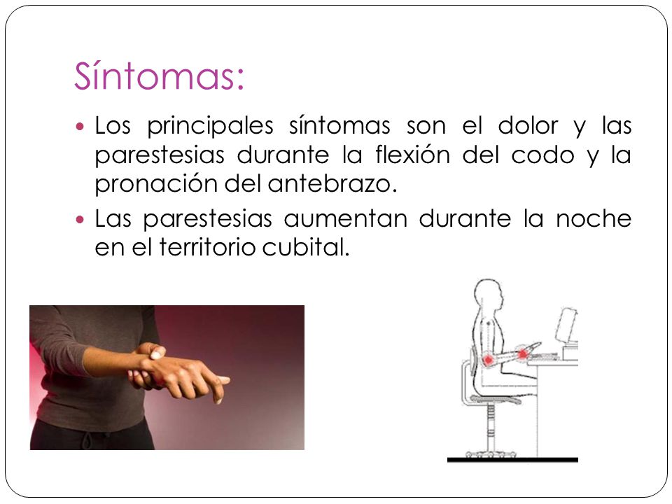 Síntomas: Los principales síntomas son el dolor y las parestesias durante la flexión del codo y la pronación del antebrazo.