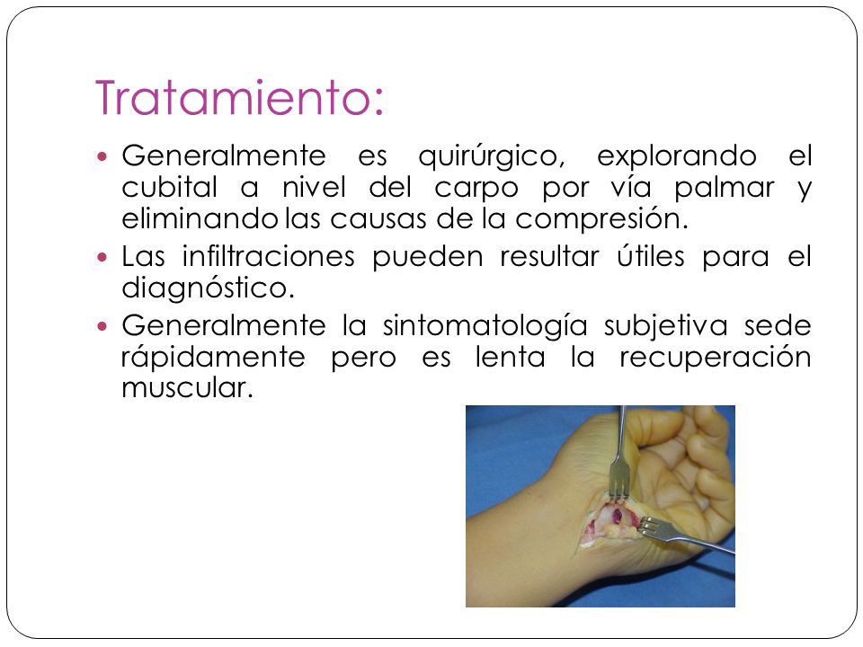 Tratamiento: Generalmente es quirúrgico, explorando el cubital a nivel del carpo por vía palmar y eliminando las causas de la compresión.