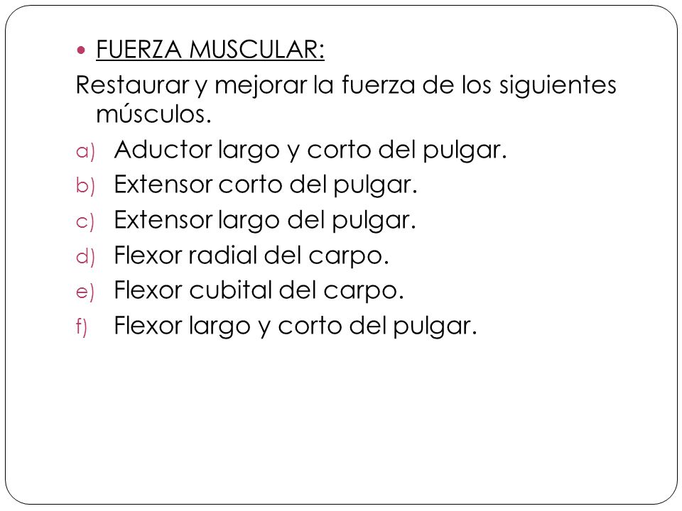 FUERZA MUSCULAR: Restaurar y mejorar la fuerza de los siguientes músculos. Aductor largo y corto del pulgar.
