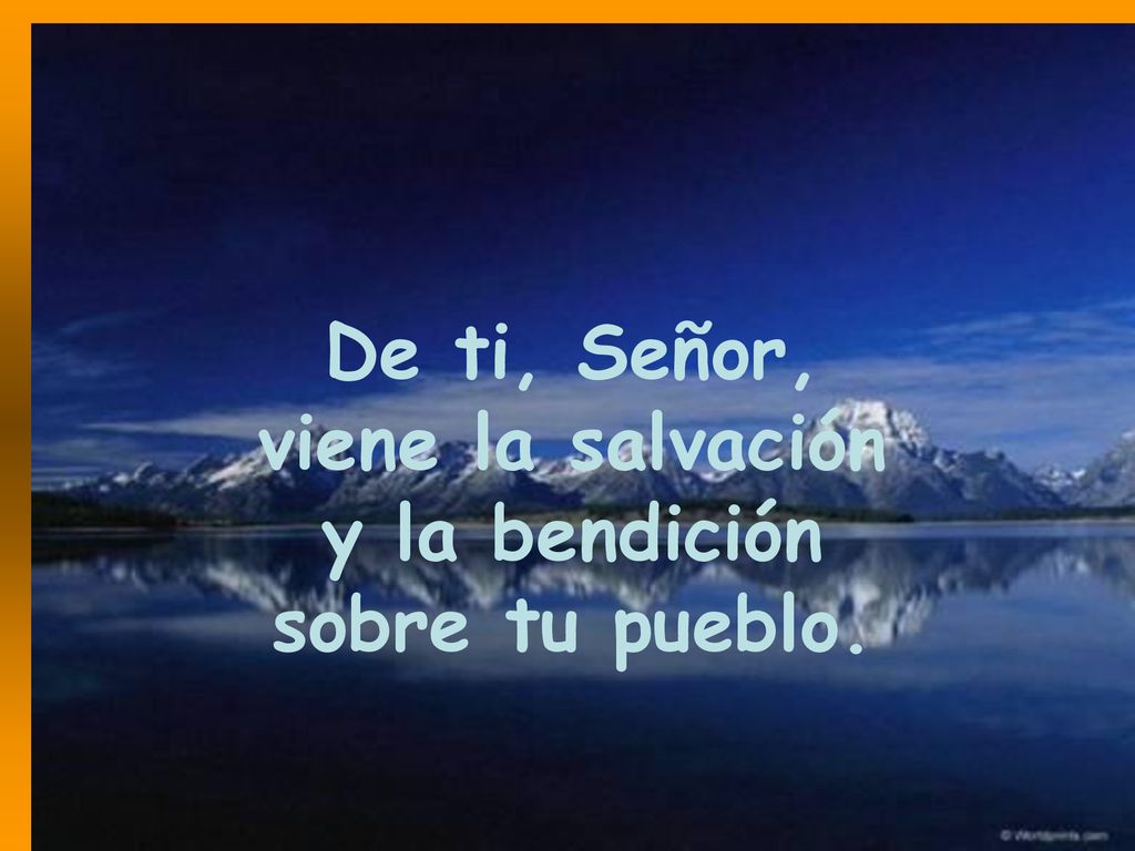 De ti, Señor, viene la salvación y la bendición sobre tu pueblo.