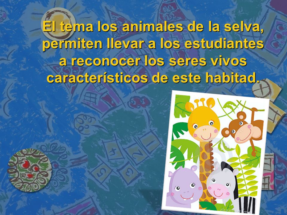 El tema los animales de la selva, permiten llevar a los estudiantes a reconocer los seres vivos característicos de este habitad.