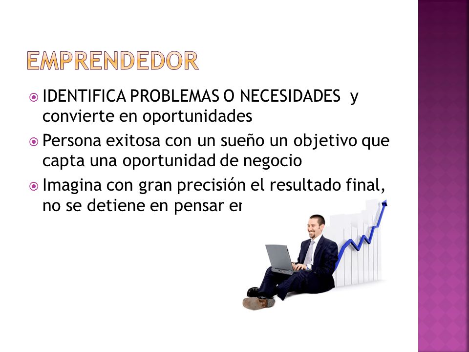 EMPRENDEDOR IDENTIFICA PROBLEMAS O NECESIDADES y convierte en oportunidades.