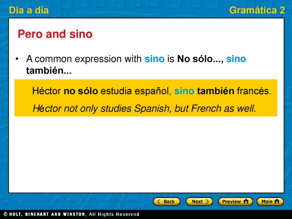 Pero and sino A common expression with sino is No sólo..., sino también... Héctor no sólo estudia español, sino también francés.