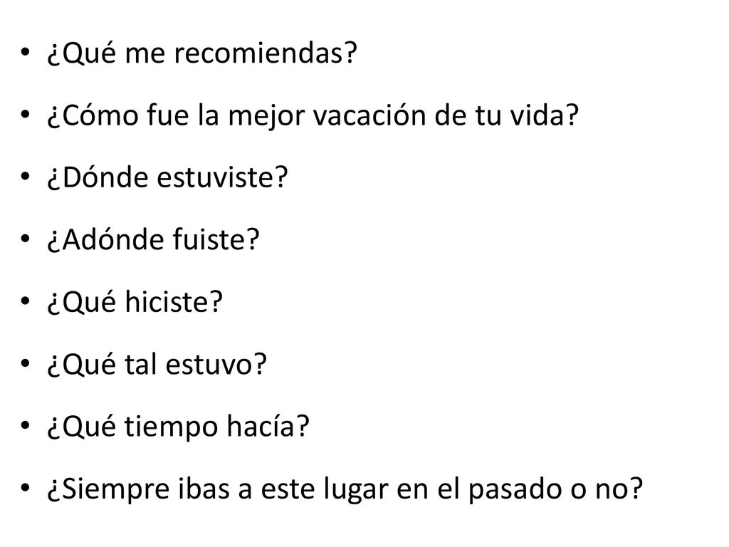 ¿Qué me recomiendas ¿Cómo fue la mejor vacación de tu vida ¿Dónde estuviste ¿Adónde fuiste ¿Qué hiciste