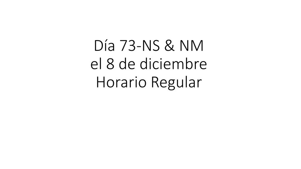 Día 73-NS & NM el 8 de diciembre Horario Regular