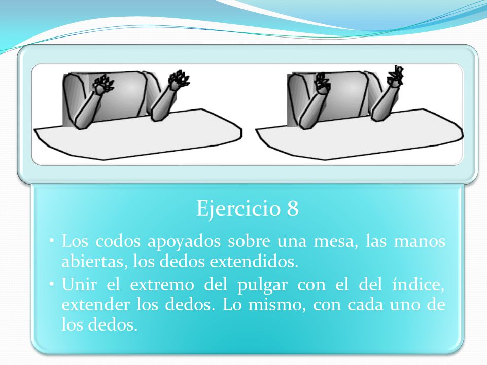 Ejercicio 8 Los codos apoyados sobre una mesa, las manos abiertas, los dedos extendidos.