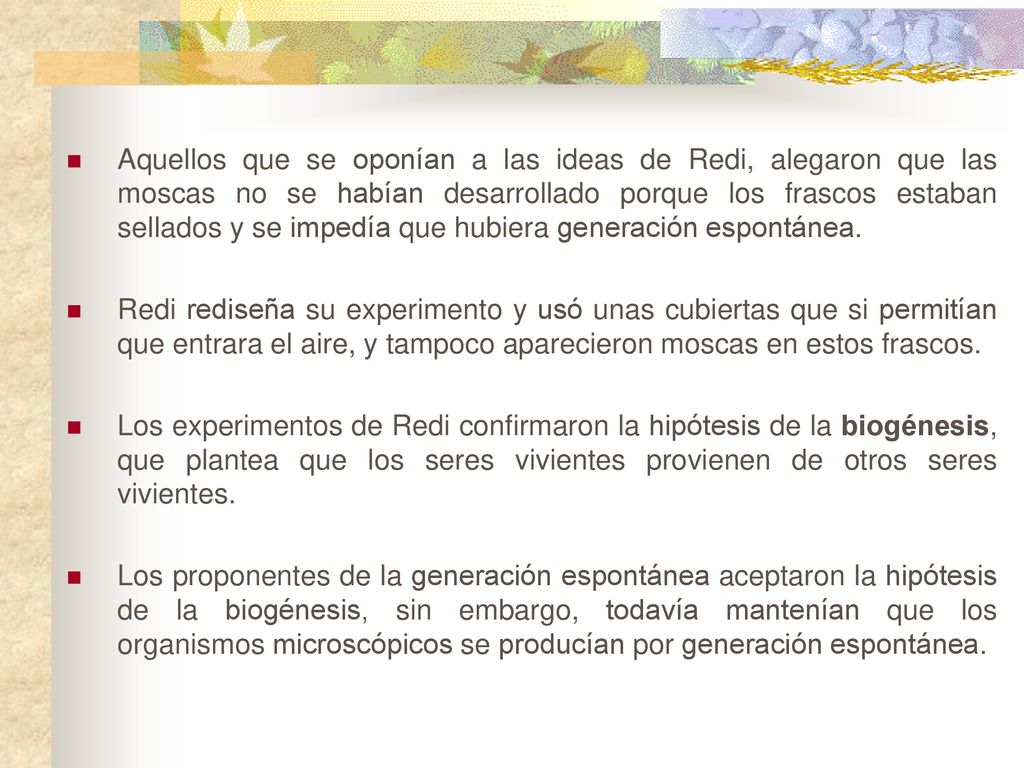 Aquellos que se oponían a las ideas de Redi, alegaron que las moscas no se habían desarrollado porque los frascos estaban sellados y se impedía que hubiera generación espontánea.