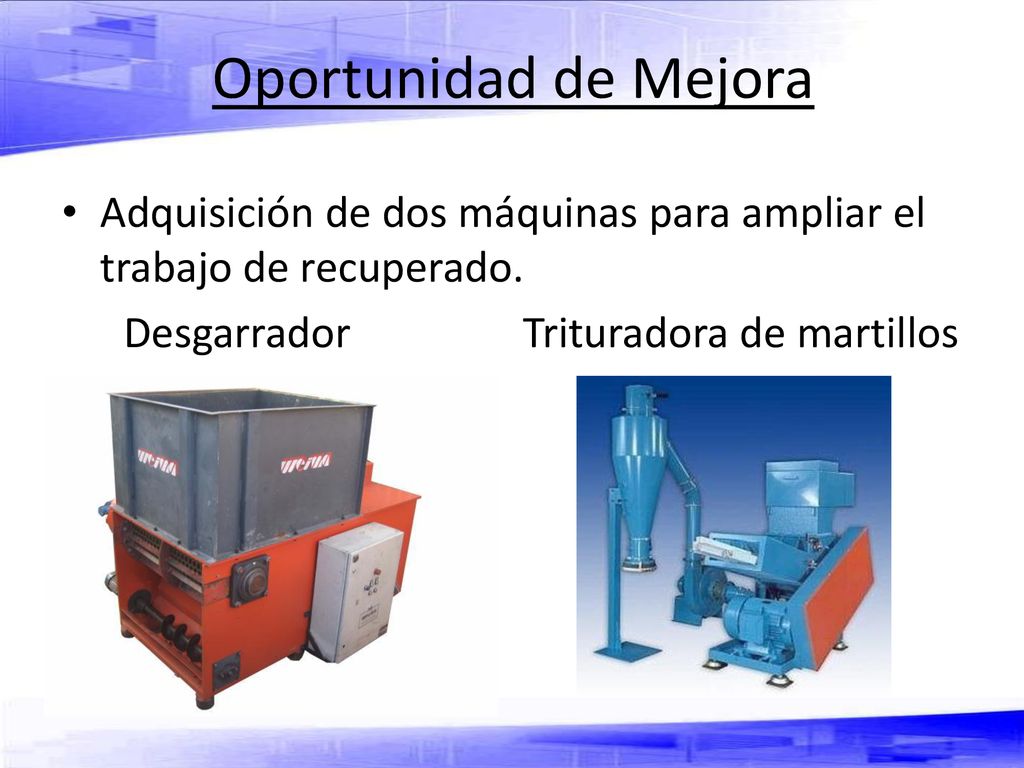 Oportunidad de Mejora Adquisición de dos máquinas para ampliar el trabajo de recuperado.