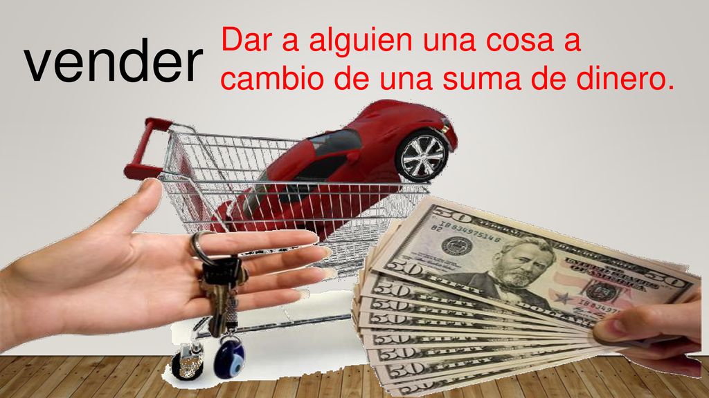 Dar a alguien una cosa a cambio de una suma de dinero.