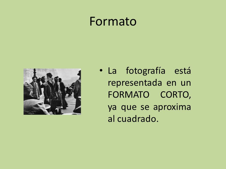 Formato La fotografía está representada en un FORMATO CORTO, ya que se aproxima al cuadrado.