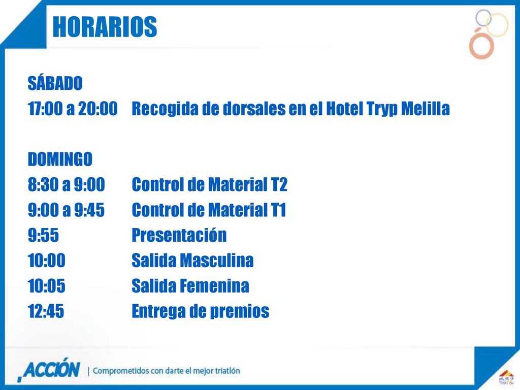 HORARIOS SÁBADO. 17:00 a 20:00 Recogida de dorsales en el Hotel Tryp Melilla. DOMINGO. 8:30 a 9:00 Control de Material T2.