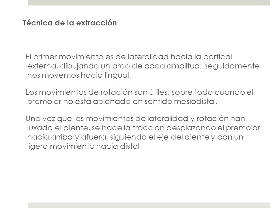 Técnica de la extracción El primer movimiento es de lateralidad hacia la cortical externa, dibujando un arco de poca amplitud; seguidamente nos movemos hacia lingual.