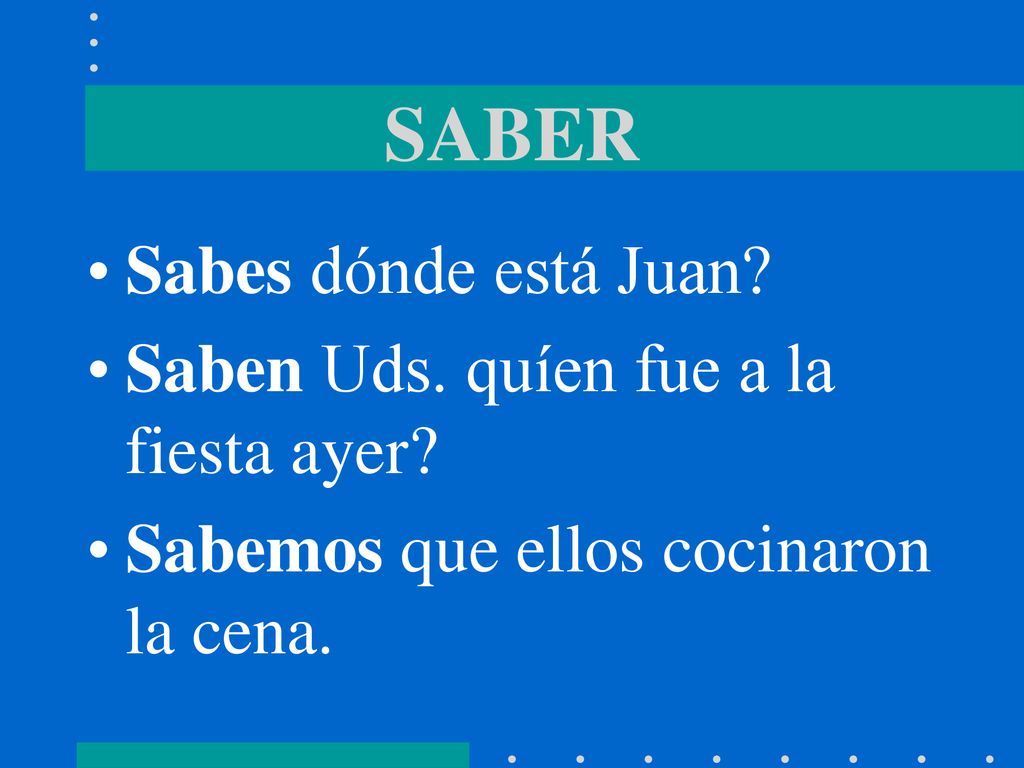 SABER Sabes dónde está Juan Saben Uds. quíen fue a la fiesta ayer