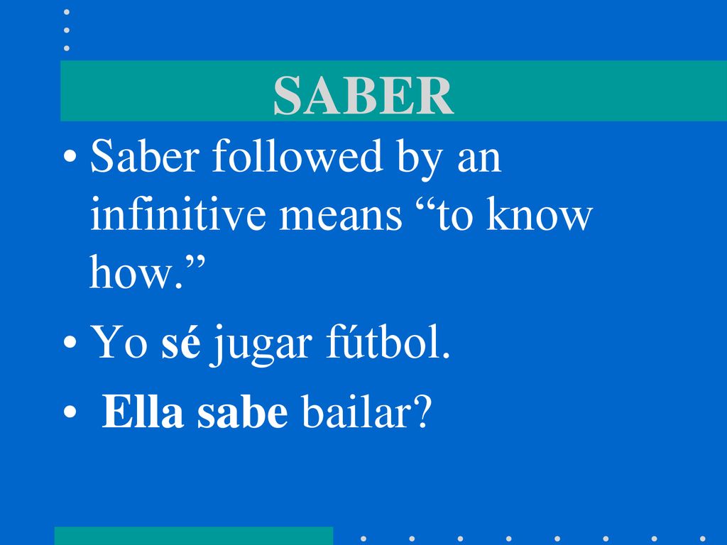 SABER Saber followed by an infinitive means to know how.