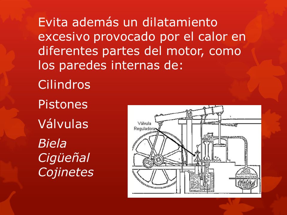 Evita además un dilatamiento excesivo provocado por el calor en diferentes partes del motor, como los paredes internas de: Cilindros Pistones Válvulas Biela Cigüeñal Cojinetes