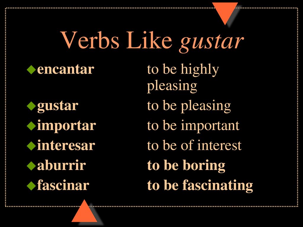 Verbs Like gustar encantar to be highly pleasing gustar to be pleasing