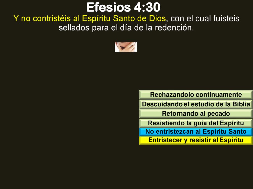 Efesios 4:30 Y no contristéis al Espíritu Santo de Dios, con el cual fuisteis sellados para el día de la redención.