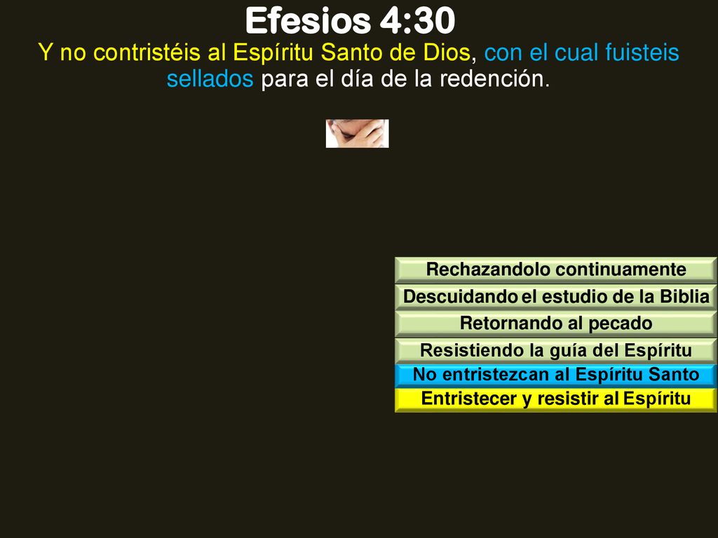 Efesios 4:30 Y no contristéis al Espíritu Santo de Dios, con el cual fuisteis sellados para el día de la redención.