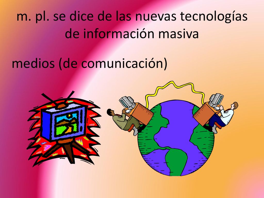 m. pl. se dice de las nuevas tecnologías de información masiva