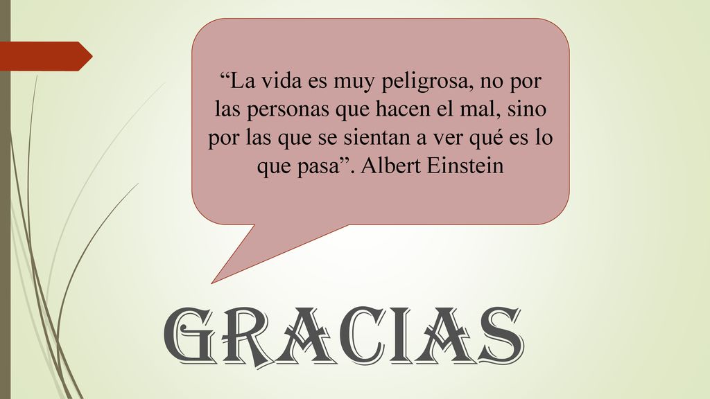 La vida es muy peligrosa, no por las personas que hacen el mal, sino por las que se sientan a ver qué es lo que pasa . Albert Einstein