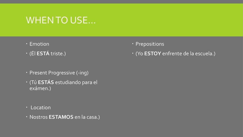 WHEN TO USE… Emotion (Él ESTÁ triste.) Present Progressive (-ing)