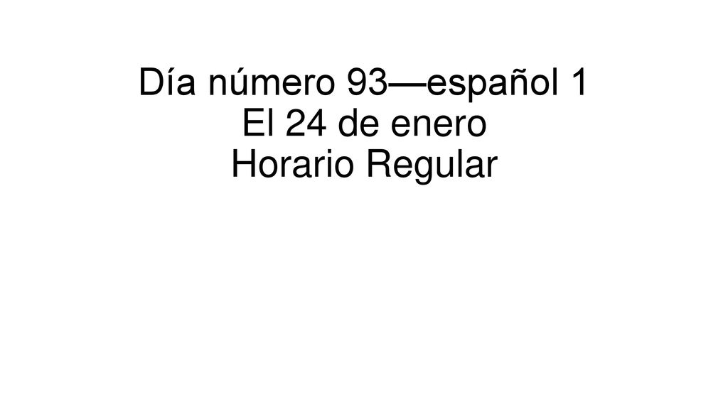 Día número 93—español 1 El 24 de enero Horario Regular