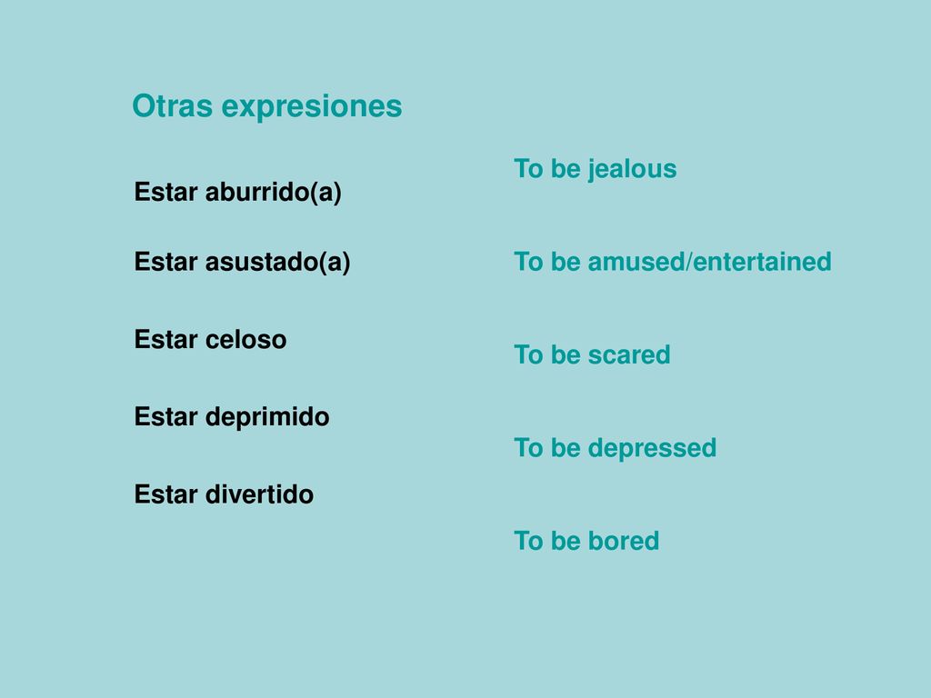 Otras expresiones To be jealous To be amused/entertained To be scared