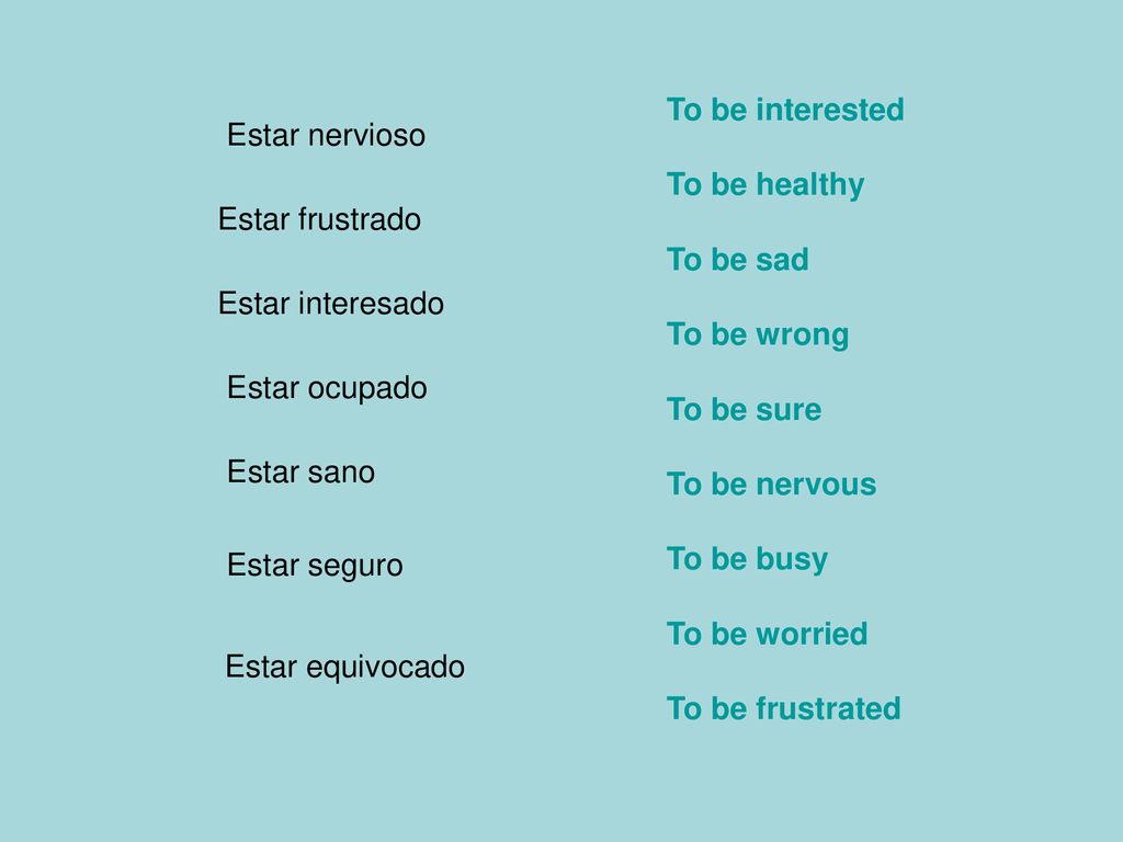 To be interested To be healthy. To be sad. To be wrong. To be sure. To be nervous. To be busy.