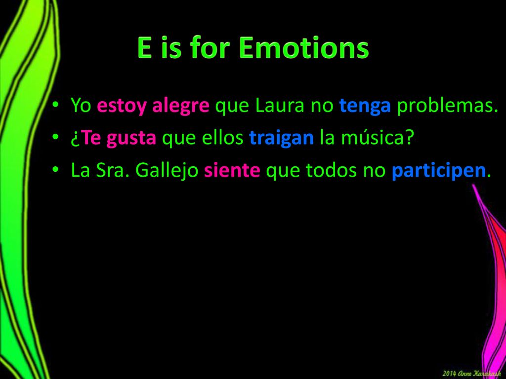 E is for Emotions Yo estoy alegre que Laura no tenga problemas.