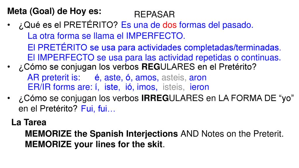 Meta (Goal) de Hoy es: REPASAR. ¿Qué es el PRETÉRITO ¿Cómo se conjugan los verbos REGULARES en el Pretérito