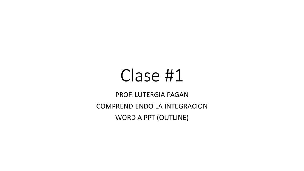 PROF. LUTERGIA PAGAN COMPRENDIENDO LA INTEGRACION WORD A PPT (OUTLINE)
