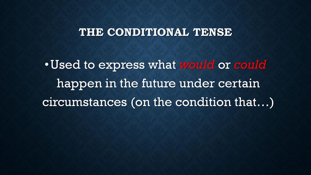 The conditional tense Used to express what would or could happen in the future under certain circumstances (on the condition that…)