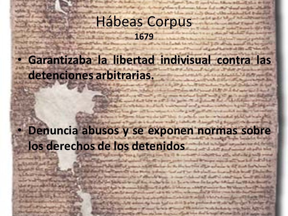 Hábeas Corpus 1679 Garantizaba la libertad indivisual contra las detenciones arbitrarias.