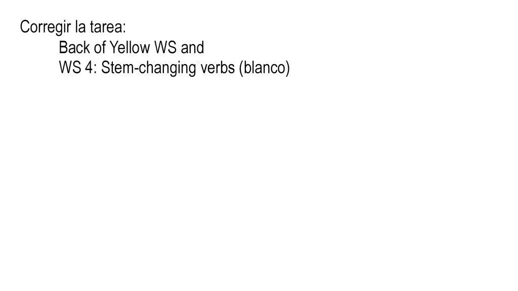 Corregir la tarea: Back of Yellow WS and WS 4: Stem-changing verbs (blanco)