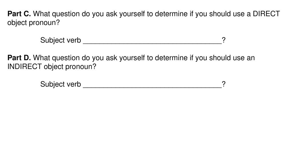 Part C. What question do you ask yourself to determine if you should use a DIRECT object pronoun