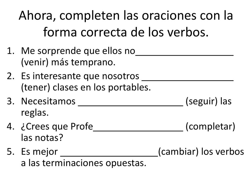 Ahora, completen las oraciones con la forma correcta de los verbos.