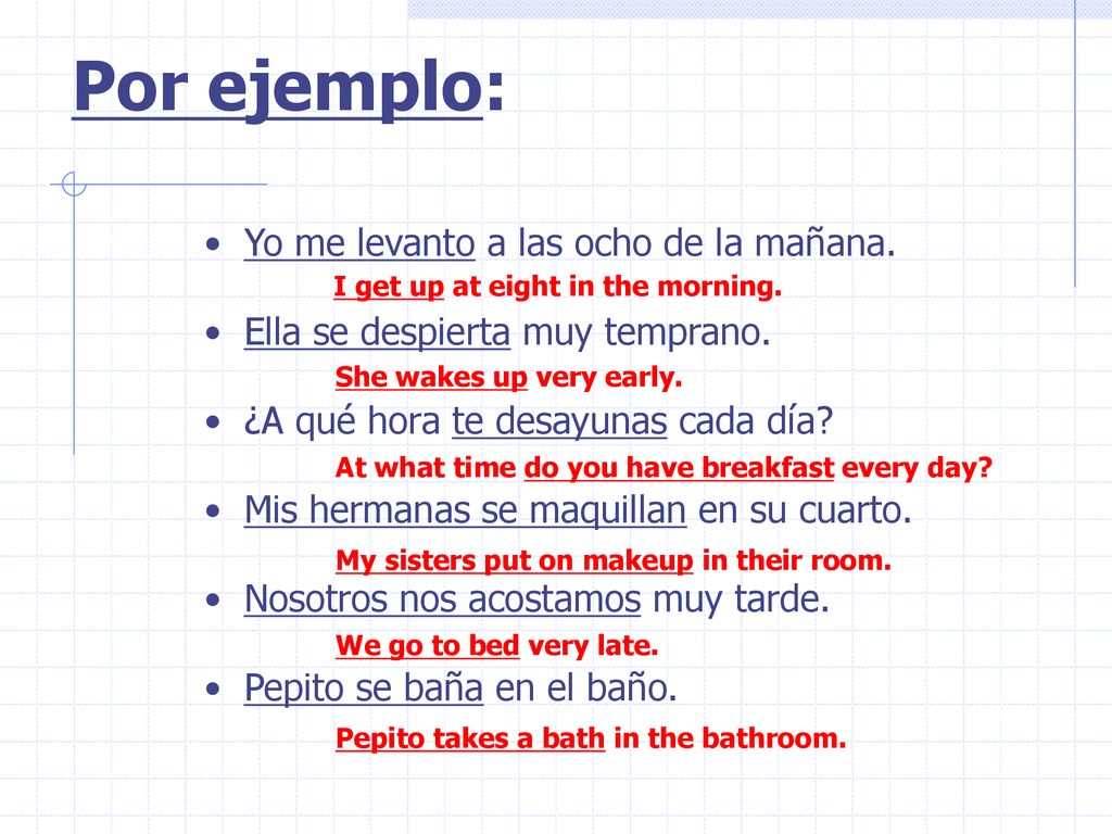 Por ejemplo: Yo me levanto a las ocho de la mañana.