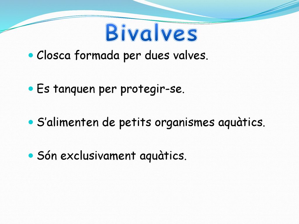 Bivalves Closca formada per dues valves. Es tanquen per protegir-se.