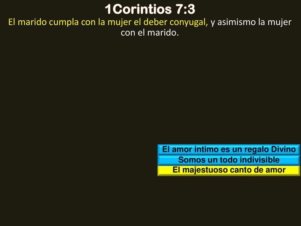 1Corintios 7:3 El marido cumpla con la mujer el deber conyugal, y asimismo la mujer con el marido. El amor intimo es un regalo Divino.