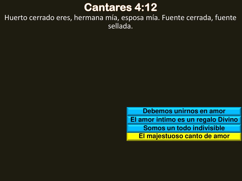 Cantares 4:12 Huerto cerrado eres, hermana mía, esposa mía. Fuente cerrada, fuente sellada. Debemos unirnos en amor.