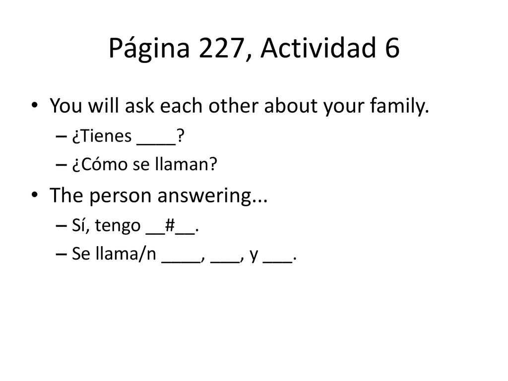 Página 227, Actividad 6 You will ask each other about your family.